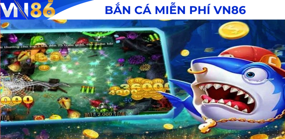Bắn Cá Miễn Phí VN86 – Chơi Thả Ga Không Lo Mất Tiền