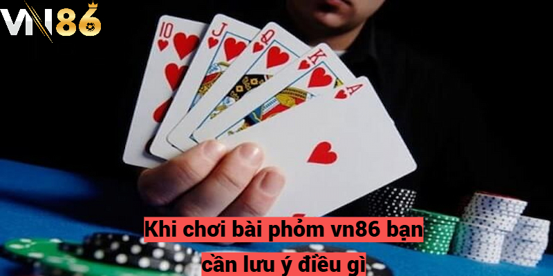 Lưu ý quan trọng khi chơi bài Phỏm VN86